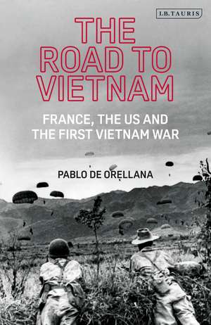 The Road to Vietnam: America, France, Britain, and the First Vietnam War de Pablo de Orellana