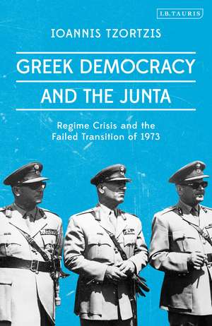 Greek Democracy and the Junta: Regime Crisis and the Failed Transition of 1973 de Ioannis Tzortzis