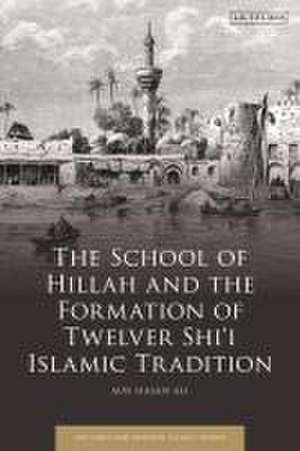 The School of Hillah and the Formation of Twelver Shi'i Islamic Tradition de Aun Hasan (University of Colorado BoulderUSA) Ali