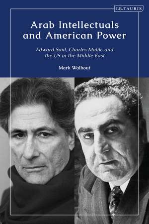 Arab Intellectuals and American Power: Edward Said, Charles Malik, and the US in the Middle East de M.D. Walhout