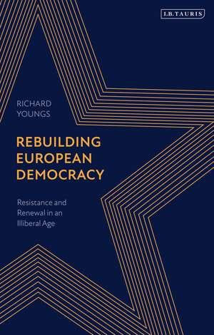 Rebuilding European Democracy: Resistance and Renewal in an Illiberal Age de Richard Youngs