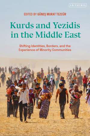 Kurds and Yezidis in the Middle East: Shifting Identities, Borders, and the Experience of Minority Communities de Professor Günes Murat Tezcür