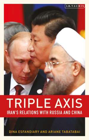 Triple-Axis: Iran's Relations with Russia and China de Ariane Tabatabai