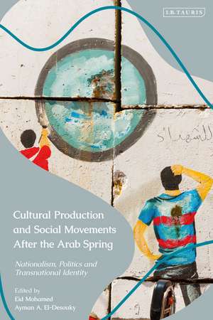 Cultural Production and Social Movements After the Arab Spring: Nationalism, Politics, and Transnational Identity de Eid Mohamed