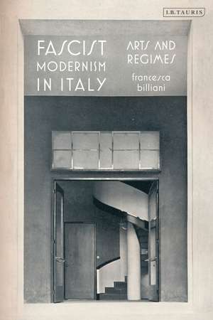 Fascist Modernism in Italy: Arts and Regimes de Francesca Billiani