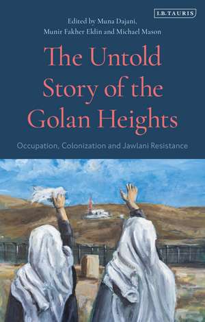 The Untold Story of the Golan Heights: Occupation, Colonization and Jawlani Resistance de Michael Mason