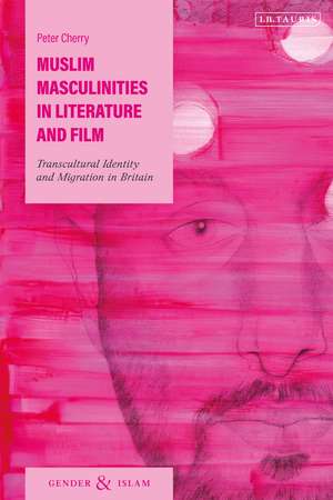 Muslim Masculinities in Literature and Film: Transcultural Identity and Migration in Britain de Peter Cherry