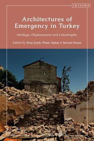 Architectures of Emergency in Turkey: Heritage, Displacement and Catastrophe de Dr Eray Çayli