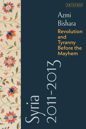 Syria 2011-2013: Revolution and Tyranny before the Mayhem de Azmi Bishara