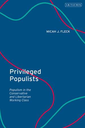 Privileged Populists: Populism in the Conservative and Libertarian Working Class de Micah J. Fleck