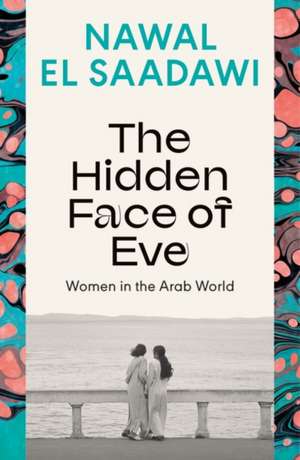 The Hidden Face of Eve: Women in the Arab World de Nawal El-Saadawi