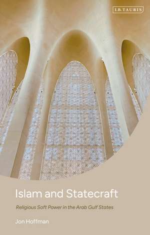 Islam and Statecraft: Religious Soft Power in the Arab Gulf States de Jon Hoffman