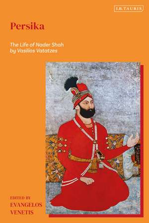 Persika: The Life of Nader Shah By Vasilios Vatatzes de Evangelos Venetis