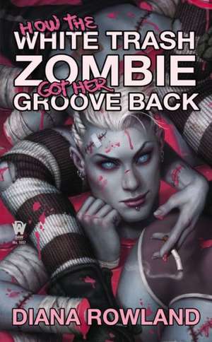 How the White Trash Zombie Got Her Groove Back de Diana Rowland