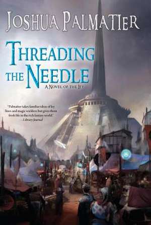 Threading the Needle de Joshua Palmatier