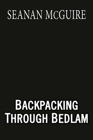 Backpacking Through Bedlam de Seanan Mcguire