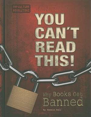 You Can't Read This!: Why Books Get Banned de Pamela Dell