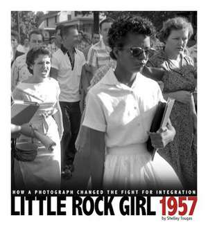 Little Rock Girl 1957: How a Photograph Changed the Fight for Integration de Shelley Tougas