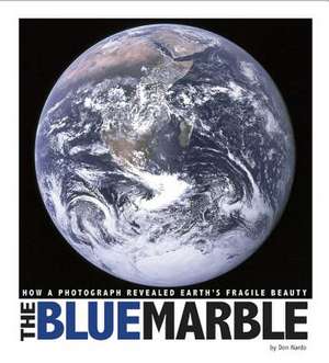 The Blue Marble: How a Photograph Revealed Earth's Fragile Beauty de DON NARDO