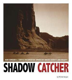 Shadow Catcher: How Edward S. Curtis Documented American Indian Dignity and Beauty de Michael Burgan