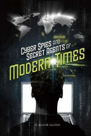 Cyber Spies and Secret Agents of Modern Times de Allison Lassieur