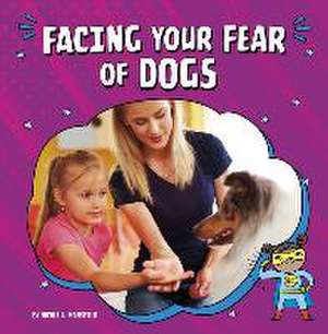 Facing Your Fear of Dogs de Nicole A Mansfield