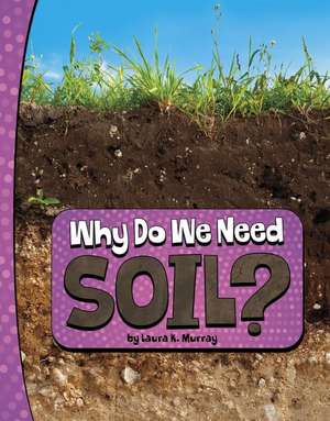 Why Do We Need Soil? de Laura K Murray