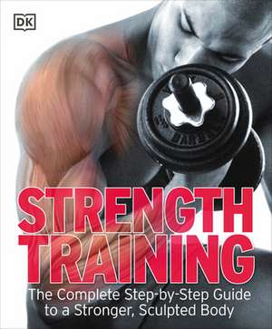 Strength Training: The Complete Step-By-Step Guide to a Stronger, Sculpted Body de Marek Walisiewicz