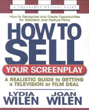 How to Sell Your Screenplay: A Realistic Guide to Getting a Television or Film Deal de Lydia Wilen