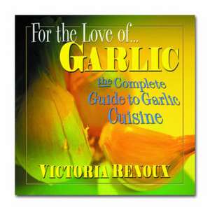 For the Love of Garlic: The Complete Guide to Garlic Cuisine de Victoria Renoux