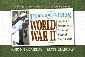 Postcards from World War II: Sights and Sentiments from the Second World War de Robynn Clariday