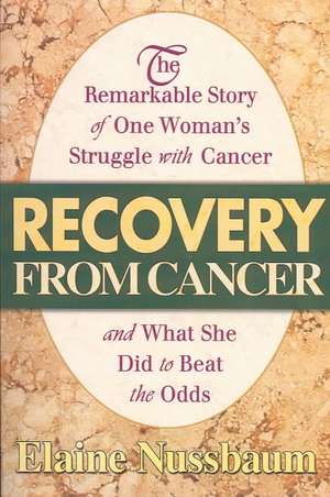 Recovery from Cancer: The Remarkable Story of One Woman S Struggle with Cancer de Elaine Nussbaum