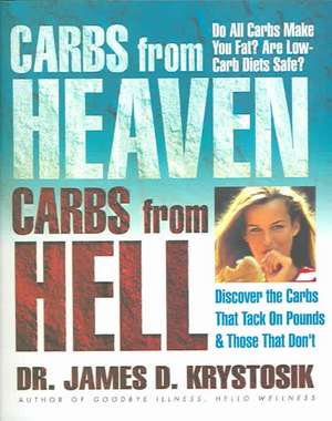 Carbs from Heaven, Carbs from Hell: Discover the Carbs That Tack on the Pounds & Those That Don't de James D. Krystosik