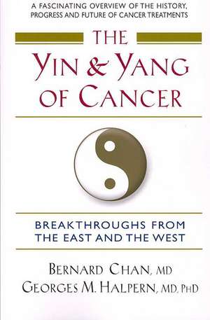 The Yin and Yang of Cancer: Breakthroughs from the East and the West de Bernard Chan