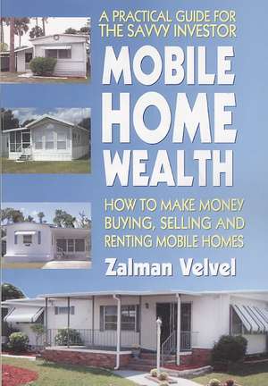 Mobile Home Wealth: How to Make Money Buying, Selling and Renting Mobile Homes de Zalman Velvel