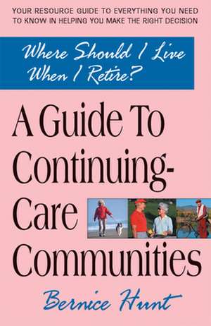 Where Should I Live When I Retire?: A Guide to Continuing-Care Communities de Bernice Kohn Hunt