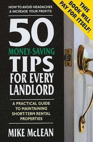 50 Money-Saving Tips for Every Landlord: A Practical Guide to Maintaining Short-Term Rental Properties de Mike McLean