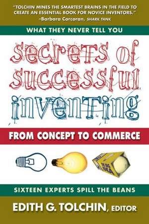 Secrets of Successful Inventing: From Concept to Commerce de Edith G. Tolchin