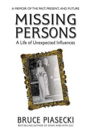 Missing Persons: A Life of Unexpected Influences de Bruce Piasecki