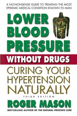 Lower Blood Pressure Without Drugs, Third Edition de Roger (Roger Mason) Mason