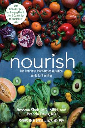 Nourish: The Definitive Plant-Based Nutrition Guide for Families--With Tips & Recipes for Bringing Health, Joy, & Connection to Your Dinner Table de Reshma Shah M.D., M.P.H.