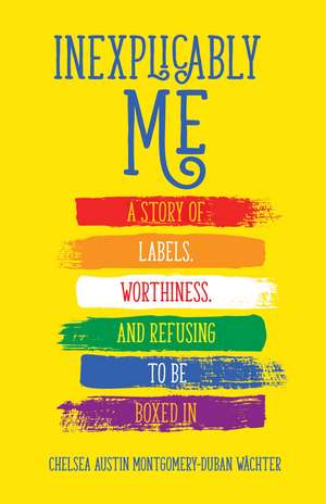 Inexplicably Me: A Story of Labels, Worthiness, and Refusing to Be Boxed In de Chelsea Austin Montgomery-Duban Wächter