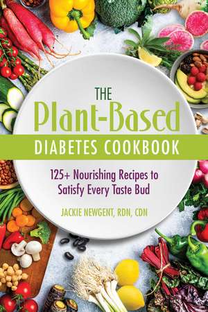 The Plant-Based Diabetes Cookbook: 125+ Nourishing Recipes to Satisfy Every Taste Bud de Jackie Newgent, RDN, CDN