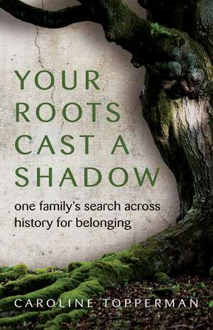 Your Roots Cast a Shadow: One Family's Search across History for Belonging de Caroline Topperman