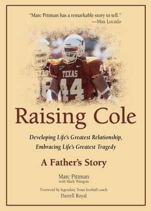Raising Cole: Developing Life's Greatest Relationship, Embracing Life's Greatest Tragedy: A Father's Story de Marc Pittman