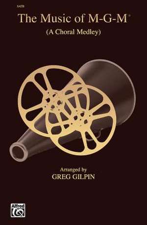 The Music of M-G-M (a Choral Medley) de Greg Gilpin