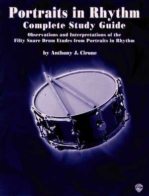 Portraits in Rhythm -- Complete Study Guide: Observations and Interpretations of the Fifty Snare Drum Etudes from Portraits in Rhythm de Anthony Cirone