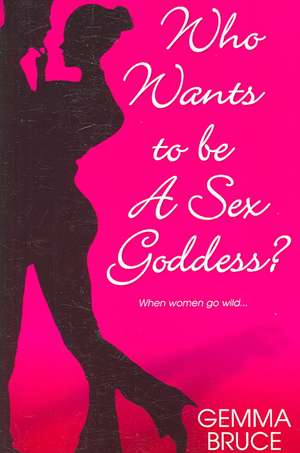 Who Wants to Be a Sex Goddess? de Gemma Bruce