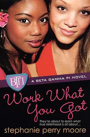 Work What You Got: A Beta Gamma Pi Novel de Stephanie Perry Moore