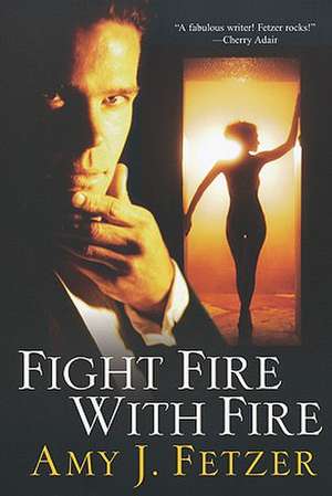 Fight Fire with Fire de Amy J. Fetzer